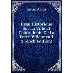 

Книга Essai Historique Sur La Ville Et Châttellenie De La Ferté-Villenneuil (French Edition)