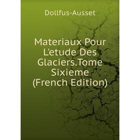 

Книга Materiaux Pour L'etude Des GlaciersTome Sixieme