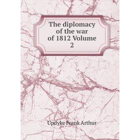 

Книга The diplomacy of the war of 1812 Volume 2
