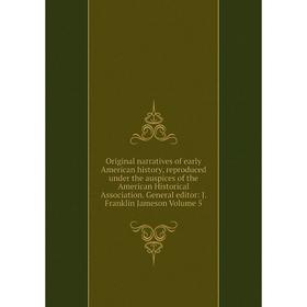 

Книга Original narratives of early American history, reproduced under the auspices of the American Historical Association General editor: J Franklin J