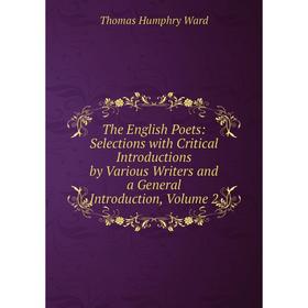 

Книга The English Poets: Selections with Critical Introductions by Various Writers and a General Introduction, Volume 2