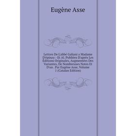 

Книга Lettres De L'abbé Galiani a Madame D'épinay: -Et Al Publiées D'après Les Éditions Originales, Augmentées Des Variantes, De Nombreuses Notes Et D