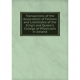 

Книга Transactions of the Association of Fellows and Licentiates of the King's and Queen's College of Physicians in Ireland