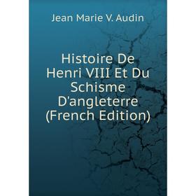 

Книга Histoire De Henri VIII Et Du Schisme D'angleterre (French Edition)