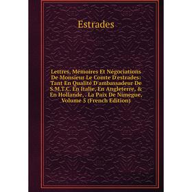 

Книга Lettres, Mémoires Et Négociations De Monsieur Le Comte D'estrades: Tant En Qualité D'ambassadeur De SMTC en Italie, En Angleterre, En Hollande