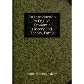 

Книга An Introduction to English Economic History and Theory, Part 2