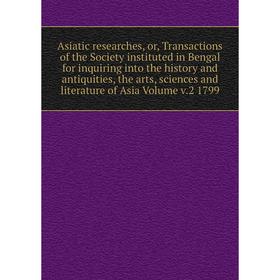 

Книга Asiatic researches, or, Transactions of the Society instituted in Bengal for inquiring into the history and antiquities, the arts