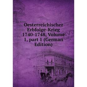 

Книга Oesterreichischer Erbfolge-Krieg 1740-1748, Volume 1, part 1