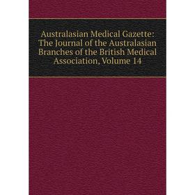 

Книга Australasian Medical Gazette: The Journal of the Australasian Branches of the British Medical Association, Volume 14
