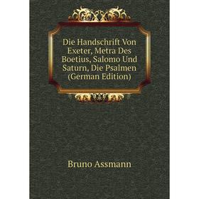 

Книга Die Handschrift Von Exeter, Metra Des Boetius, Salomo Und Saturn, Die Psalmen (German Edition)