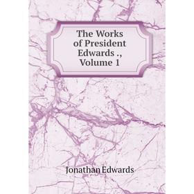 

Книга The Works of President Edwards., Volume 1