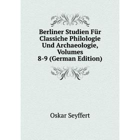 

Книга Berliner Studien Für Classiche Philologie Und Archaeologie, Volumes 8-9 (German Edition)