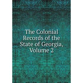 

Книга The Colonial Records of the State of Georgia, Volume 2