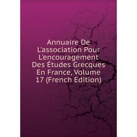 

Книга Annuaire De L'association Pour L'encouragement Des Études Grecques En France, Volume 17 (French Edition)