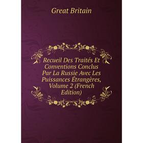 

Книга Recueil Des Traités Et Conventions Conclus Par La Russie Avec Les Puissances Étrangères, Volume 2 (French Edition)