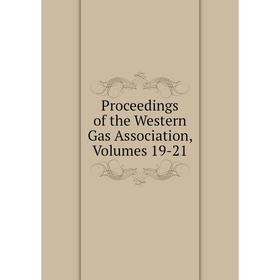 

Книга Proceedings of the Western Gas Association, Volumes 19-21