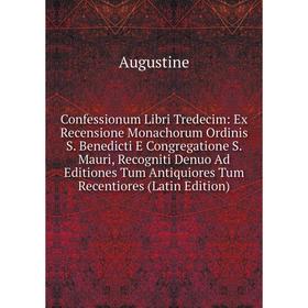 

Книга Confessionum Libri Tredecim: Ex Recensione Monachorum Ordinis