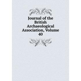 

Книга Journal of the British Archaeological Association, Volume 40