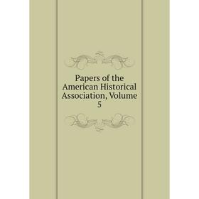 

Книга Papers of the American Historical Association, Volume 5