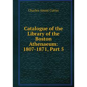 

Книга Catalogue of the Library of the Boston Athenaeum: 1807-1871, Part 5