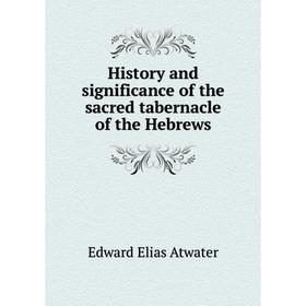 

Книга History and significance of the sacred tabernacle of the Hebrews