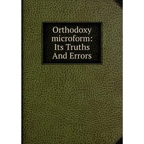 

Книга Orthodoxy microform: Its Truths And Errors