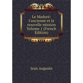 

Книга Le Maduré: l'ancienne et la nouvelle mission Volume 1