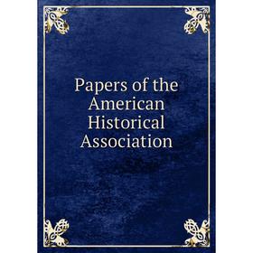 

Книга Papers of the American Historical Association