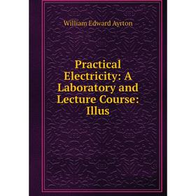 

Книга Practical Electricity: A Laboratory and Lecture Course: Illus