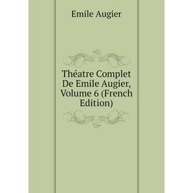 

Книга Théatre Complet De Emile Augier, Volume 6 (French Edition)
