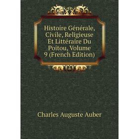 

Книга Histoire Générale, Civile, Religieuse Et Littéraire Du Poitou, Volume 9 (French Edition)