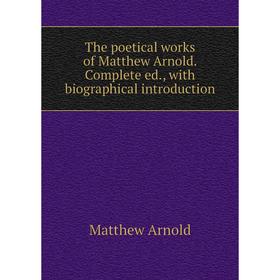 

Книга The poetical works of Matthew Arnold. Complete ed., with biographical introduction