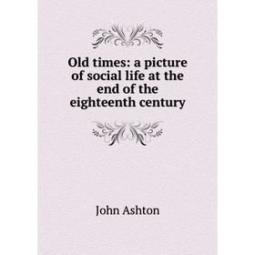 

Книга Old times: a picture of social Life at the end of the eighteenth century