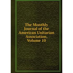 

Книга The Monthly Journal of the American Unitarian Association, Volume 10