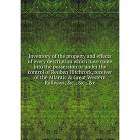 

Книга Inventory of the property and effects of every description which have come into the possession or under the control of Reuben Hitchcock