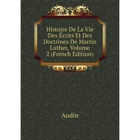 

Книга Histoire De La Vie Des Écrits Et Des Doctrines De Martin Luther, Volume 2 (French Edition)