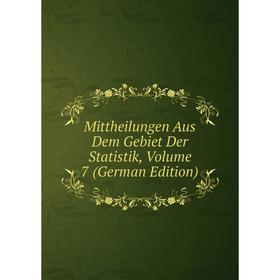 

Книга Mittheilungen Aus Dem Gebiet Der Statistik, Volume 7