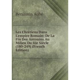 

Книга Les Chrétiens Dans L'empire Romain: De La Fin Des Antonins Au Milieu Du Iiie Siècle (180-249)