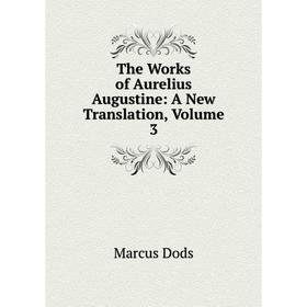 

Книга The Works of Aurelius Augustine: A New Translation, Volume 3