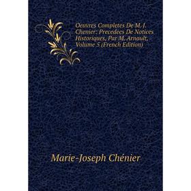 

Книга Oeuvres Completes De M J Chenier: Precedees De Notices historiques, par M Arnault, Volume 5