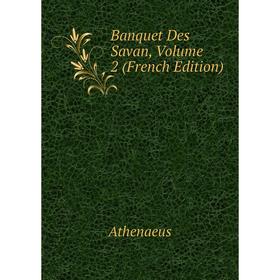

Книга Banquet Des Savan, Volume 2 (French Edition)