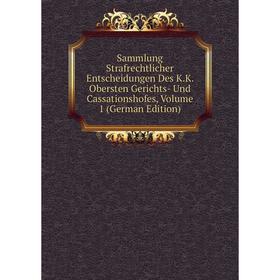

Книга Sammlung Strafrechtlicher Entscheidungen Des K.K. Obersten Gerichts- Und Cassationshofes, Volume 1 (German Edition)