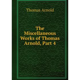 

Книга The Miscellaneous Works of Thomas Arnold, Part 4