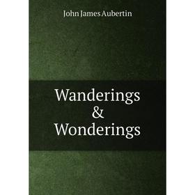 

Книга Wanderings & Wonderings
