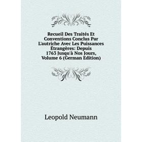 

Книга Recueil Des Traités Et Conventions Conclus Par L'autriche Avec Les Puissances Étrangères: Depuis 1763 Jusqu'à Nos Jours, Volume 6 (German Editio