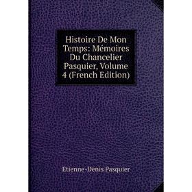 

Книга Histoire De Mon Temps: Mémoires Du Chancelier Pasquier, Volume 4 (French Edition)