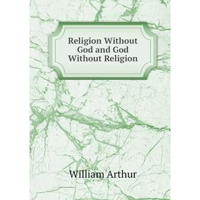 

Книга Religion Without God and God Without Religion