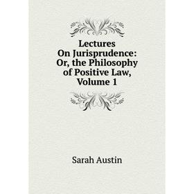 

Книга Lectures On Jurisprudence: or the Philosophy of Positive Law, Volume 1