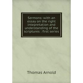 

Книга Sermons: with an essay on the right intepretation and understanding of the scriptures: first series