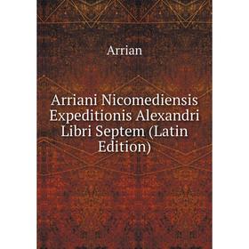 

Книга Arriani Nicomediensis Expeditionis Alexandri Libri Septem (Latin Edition)